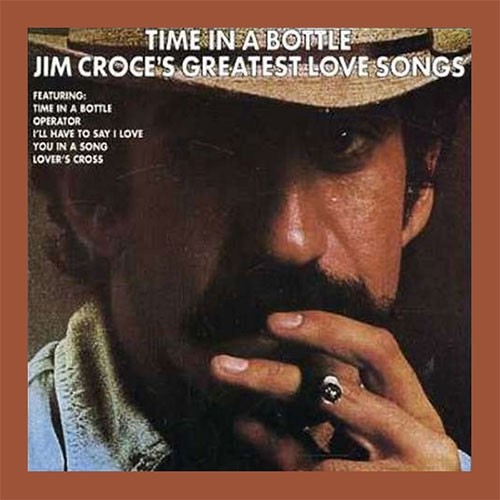 Jim Croce ‎– Time In A Bottle Jim Croce's Greatest Love Songs