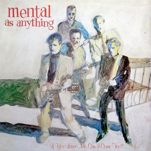 Mental As Anything ‎– If You Leave Me, Can I Come Too?